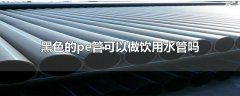 黑色的pe管能當(dāng)飲用水管用嗎？